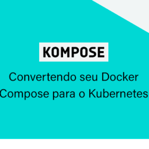 Kompose – Convertendo seu Docker Compose para o Kubernetes