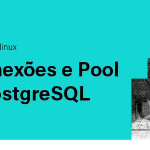Entenda o Pool de Conexões no PostgreSQL e Melhore a Performance do seu Banco de Dados