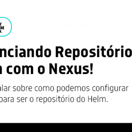 Configurando o Nexus como repositório do Helm: um guia passo a passo