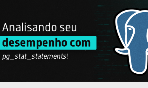 Analisando seu Desempenho com pg_stat_statements