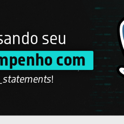 Analisando seu Desempenho com pg_stat_statements