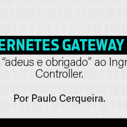 Kubernetes Gateway API – um “adeus e obrigado” ao Ingress Controller