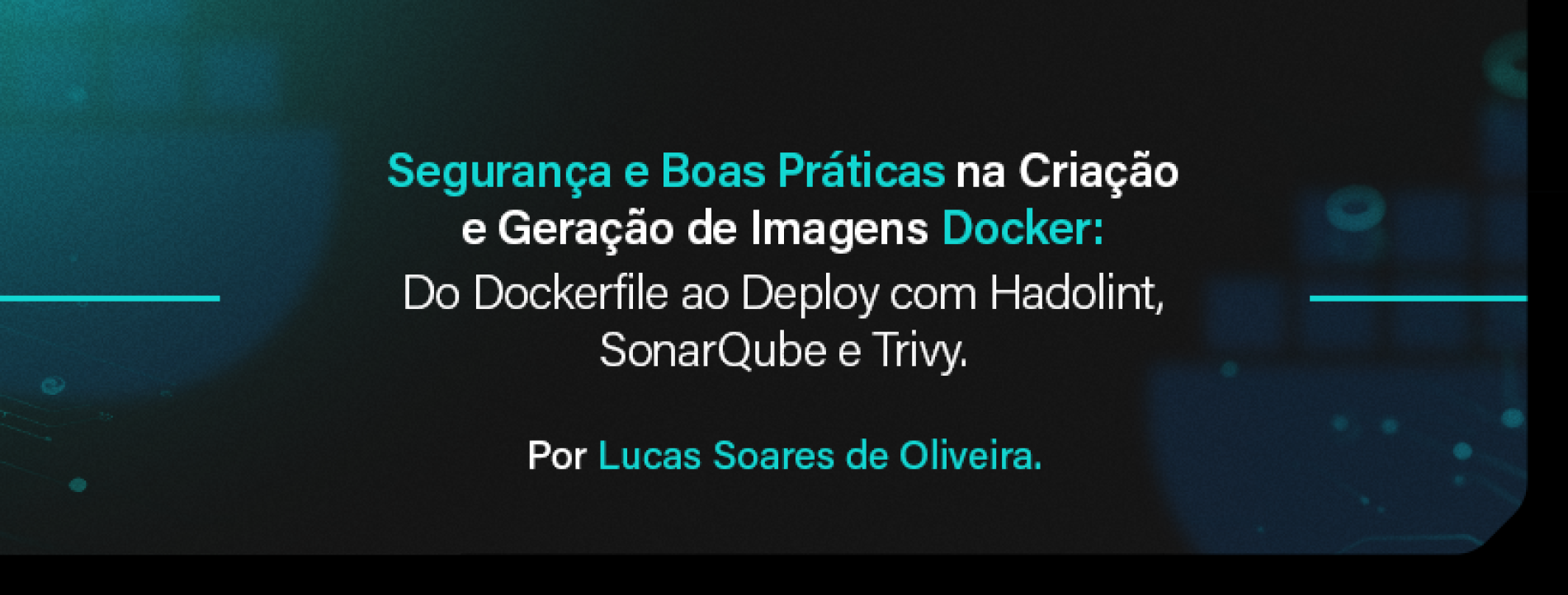 Segurança e Boas Práticas na Criação e Geração de Imagens Docker: Do Dockerfile ao Deploy com Hadolint, SonarQube e Trivy