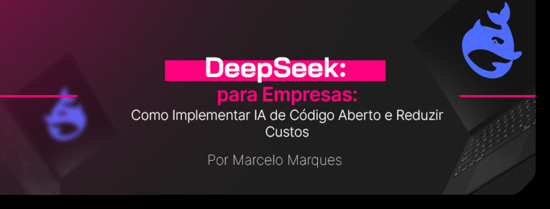 DeepSeek para Empresas: Como Implementar IA de Código Aberto e Reduzir Custos