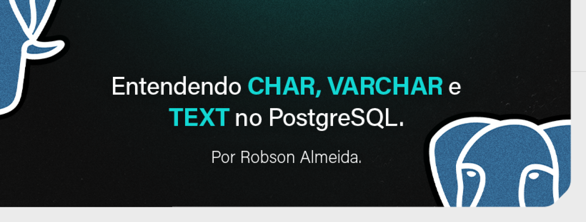 Entendendo CHAR, VARCHAR e TEXT no PostgreSQL