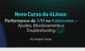 Novo Curso da 4Linux: Performance da JVM no Kubernetes – Ajustes, Monitoramento e Troubleshooting