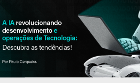 A IA revolucionando desenvolvimento e operações de Tecnologia: Descubra as tendências!