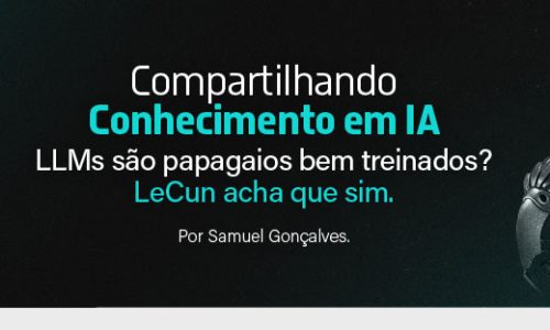Compartilhando conhecimento em IA – LLMs são papagaios bem treinados? LeCun acha que sim.
