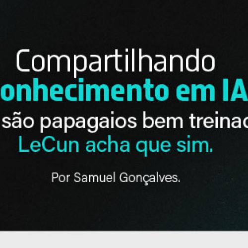 Compartilhando conhecimento em IA – LLMs são papagaios bem treinados? LeCun acha que sim.