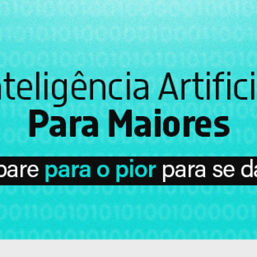IA Para Maiores – Se prepare para o pior para se dar bem