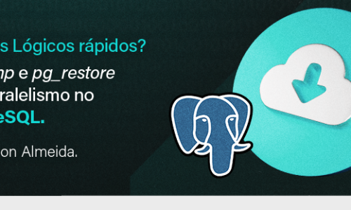 Backups Lógicos rápidos? pg_dump e pg_restore com Paralelismo no PostgreSQL