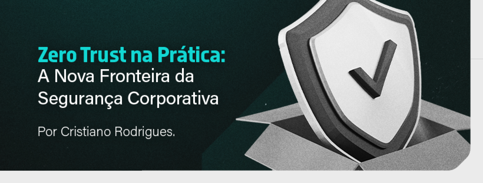 Zero Trust na Prática: A Nova Fronteira da Segurança Corporativa