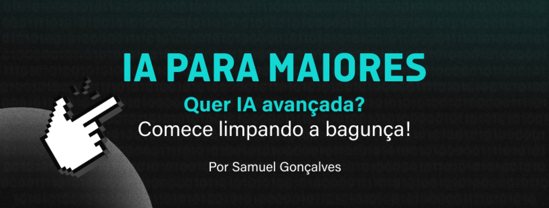 IA para maiores – Quer IA avançada? Comece limpando a bagunça!