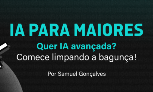 IA para maiores – Quer IA avançada? Comece limpando a bagunça!