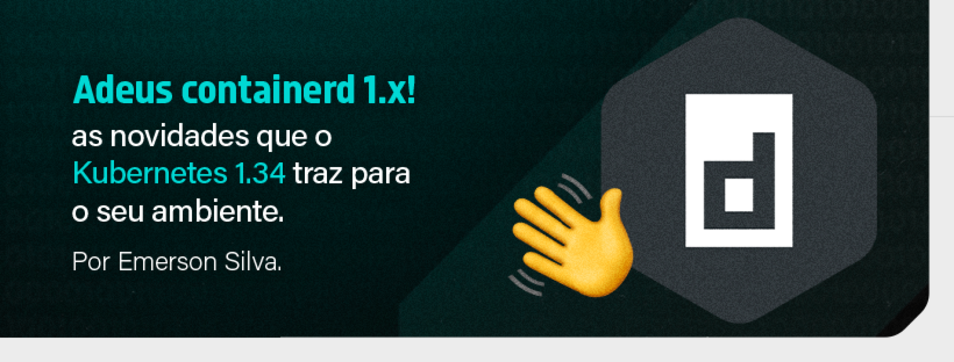 Adeus containerd 1.x: as novidades que o Kubernetes 1.34 traz para o seu ambiente