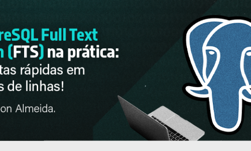 PostgreSQL Full Text Search (FTS) na prática: Consultas rápidas em milhões de linhas