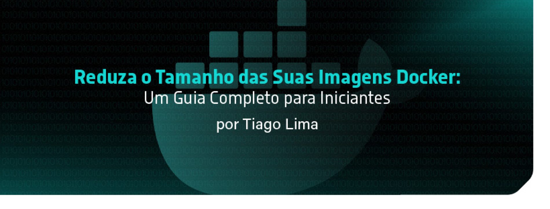Reduza o Tamanho das Suas Imagens Docker: Um Guia Completo para Iniciantes