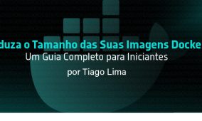 Reduza o Tamanho das Suas Imagens Docker: Um Guia Completo para Iniciantes