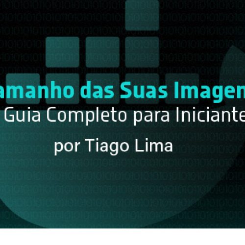 Reduza o Tamanho das Suas Imagens Docker: Um Guia Completo para Iniciantes