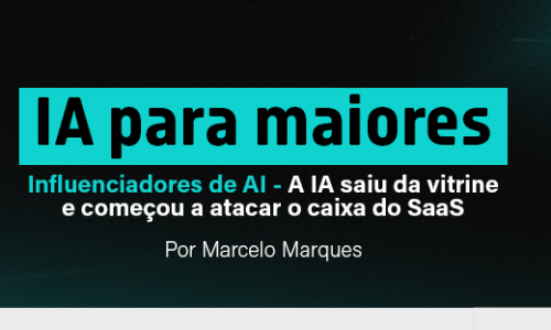 IA para maiores – Influenciadores de AI – A IA saiu da vitrine e começou a atacar o caixa do SaaS