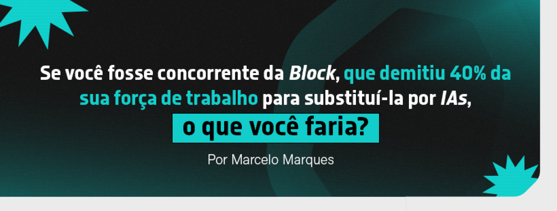 Se você fosse concorrente da Block, que demitiu 40% da sua força de trabalho para substituí-la por IAs, o que você faria?