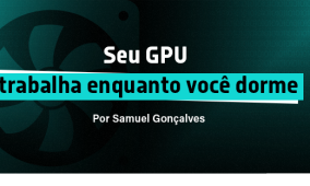 Seu GPU trabalha enquanto você dorme