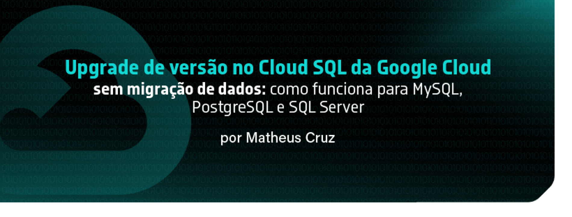Upgrade de versão no Cloud SQL da Google Cloud sem migração de dados: como funciona para MySQL, PostgreSQL e SQL Server