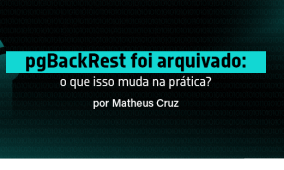 pgBackRest foi arquivado: o que isso muda na prática?