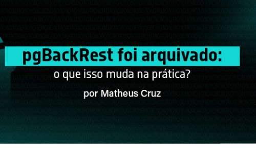 pgBackRest foi arquivado: o que isso muda na prática?