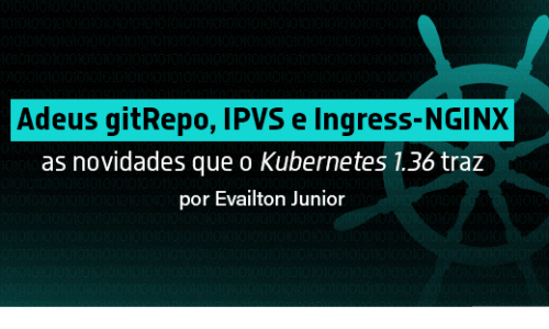 Adeus gitRepo, IPVS, Ingress-NGINX: as novidades que o Kubernetes 1.36 traz