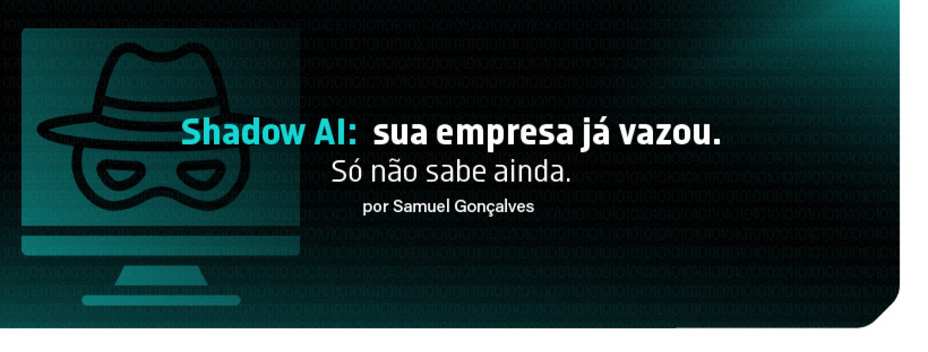 Shadow AI: sua empresa já vazou. Só não sabe ainda
