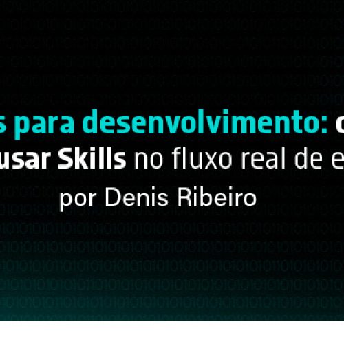 Claude Skills para desenvolvimento: como criar, organizar e usar Skills no fluxo real de engenharia