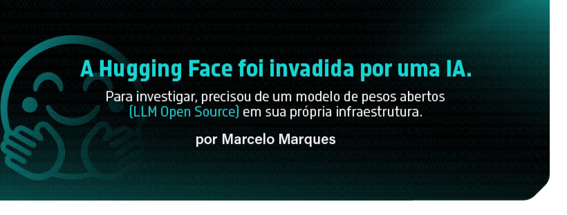 A Hugging Face foi invadida por uma IA. Para investigar, precisou de um modelo de pesos abertos (LLM Open Source) em sua própria infraestrutura