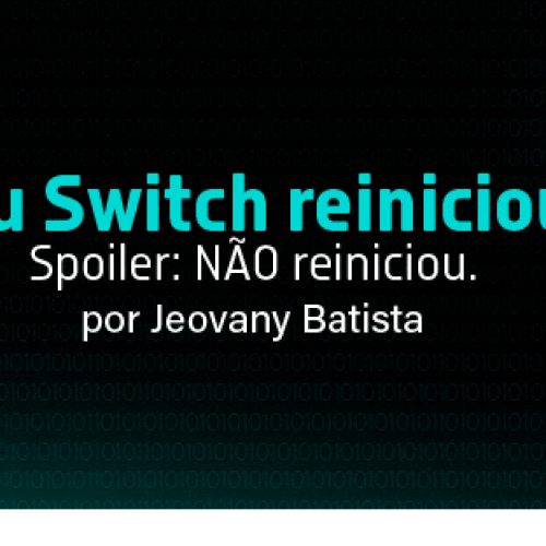 Meu Switch reiniciou? Spoiler: NÃO reiniciou.