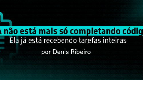 A IA não está mais só completando código. Ela já está recebendo tarefas inteiras