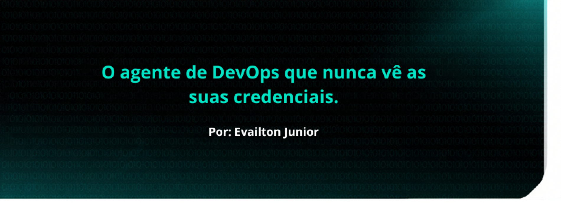 O agente de DevOps que nunca vê as suas credenciais