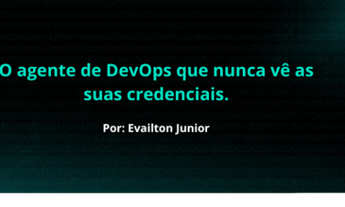 O agente de DevOps que nunca vê as suas credenciais