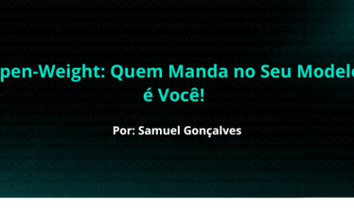 Open-Weight: Quem Manda no Seu Modelo é Você