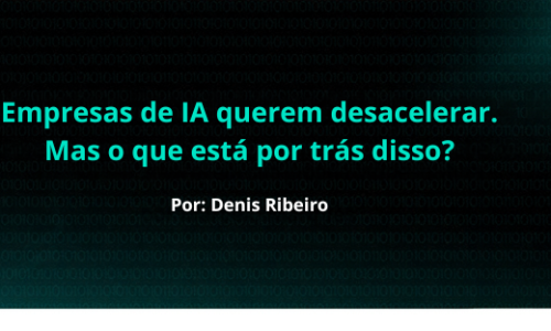 Empresas de IA querem desacelerar. Mas o que está por trás disso?