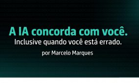 A IA concorda com você. Inclusive quando você está errado.