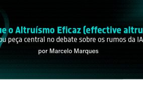 Por que o Altruísmo Eficaz (effective altruism) virou peça central no debate sobre os rumos da IA?