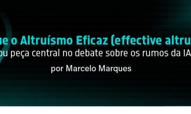 Por que o Altruísmo Eficaz (effective altruism) virou peça central no debate sobre os rumos da IA?