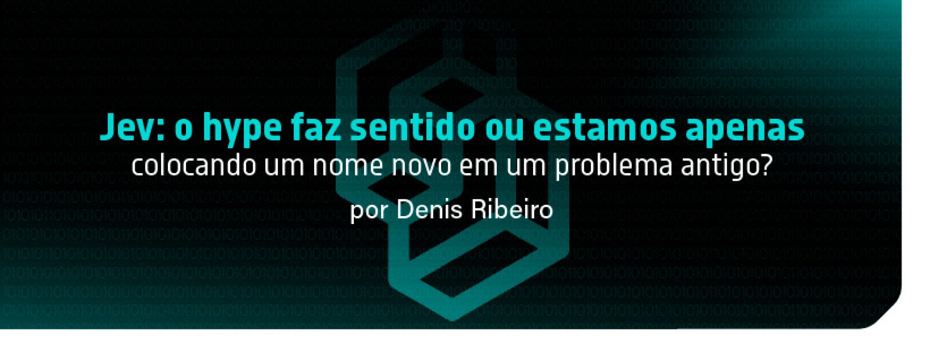Jev: o hype faz sentido ou estamos apenas colocando um nome novo em um problema antigo?