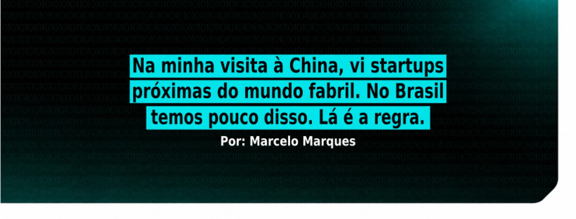 Na minha visita à China, vi startups próximas do mundo fabril. No Brasil temos pouco disso. Lá é a regra.